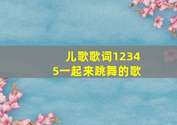 儿歌歌词12345一起来跳舞的歌