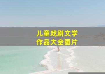 儿童戏剧文学作品大全图片