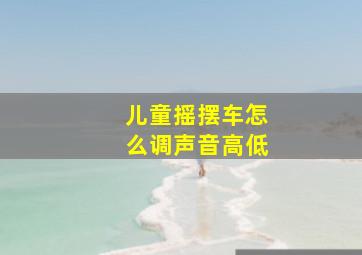 儿童摇摆车怎么调声音高低