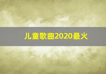 儿童歌曲2020最火