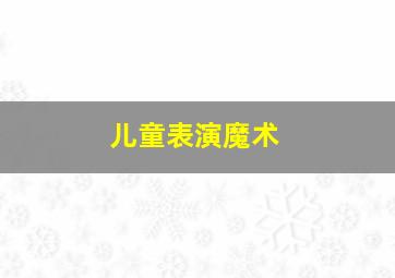 儿童表演魔术