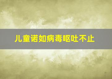 儿童诺如病毒呕吐不止