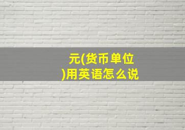 元(货币单位)用英语怎么说