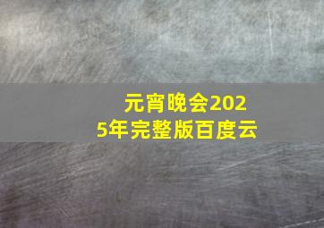 元宵晚会2025年完整版百度云