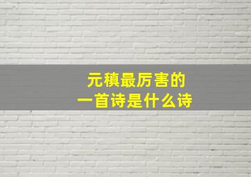 元稹最厉害的一首诗是什么诗