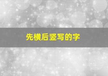 先横后竖写的字