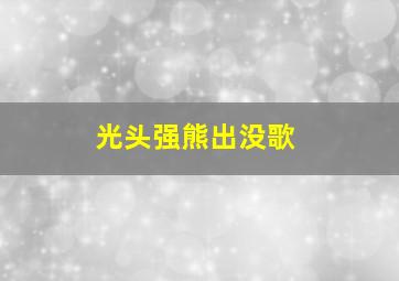 光头强熊出没歌