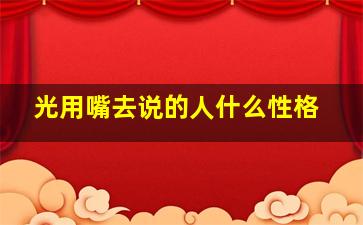 光用嘴去说的人什么性格