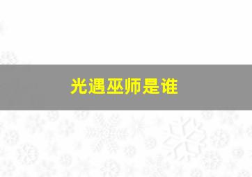 光遇巫师是谁