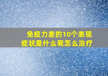 免疫力差的10个表现症状是什么呢怎么治疗