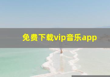 免费下载vip音乐app