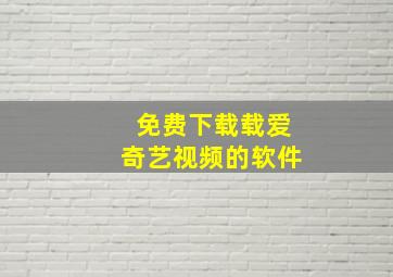 免费下载载爱奇艺视频的软件