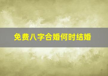 免费八字合婚何时结婚