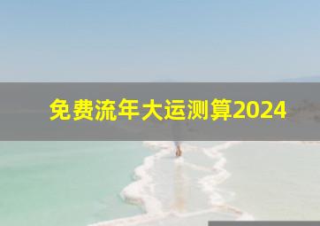 免费流年大运测算2024