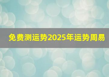 免费测运势2025年运势周易