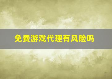 免费游戏代理有风险吗