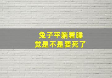 兔子平躺着睡觉是不是要死了