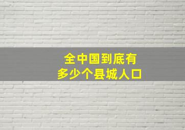 全中国到底有多少个县城人口