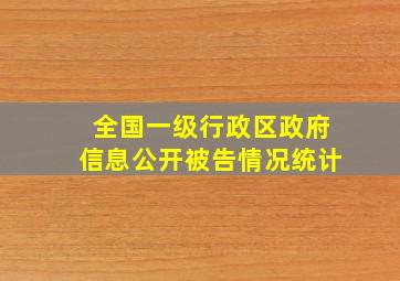 全国一级行政区政府信息公开被告情况统计