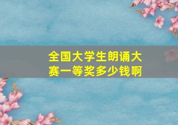 全国大学生朗诵大赛一等奖多少钱啊