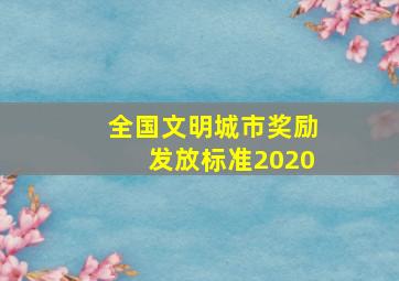 全国文明城市奖励发放标准2020