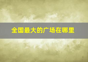 全国最大的广场在哪里