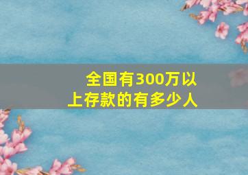 全国有300万以上存款的有多少人