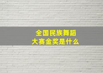 全国民族舞蹈大赛金奖是什么