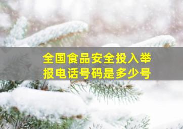 全国食品安全投入举报电话号码是多少号