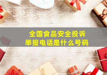 全国食品安全投诉举报电话是什么号码