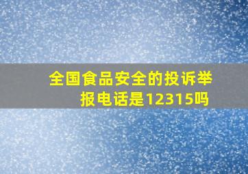 全国食品安全的投诉举报电话是12315吗