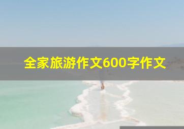 全家旅游作文600字作文