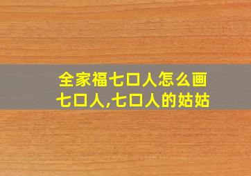 全家福七口人怎么画七口人,七口人的姑姑