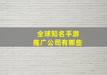 全球知名手游推广公司有哪些