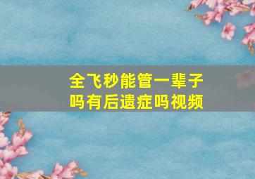 全飞秒能管一辈子吗有后遗症吗视频