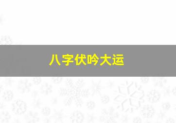 八字伏吟大运