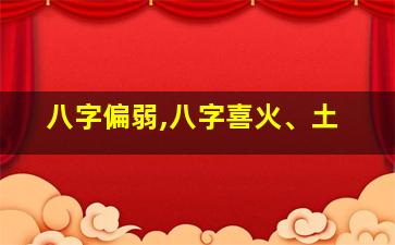 八字偏弱,八字喜火、土