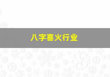 八字喜火行业