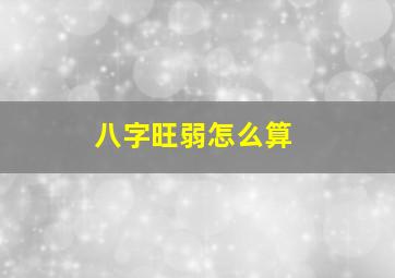 八字旺弱怎么算