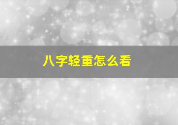 八字轻重怎么看