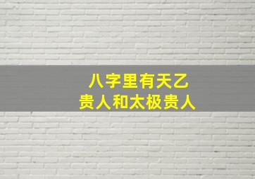 八字里有天乙贵人和太极贵人