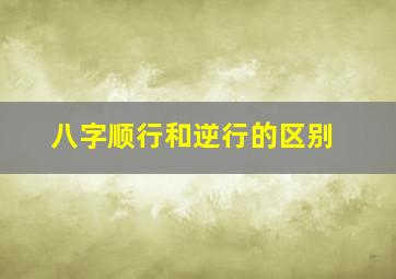 八字顺行和逆行的区别