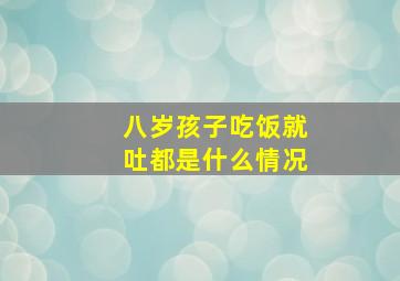 八岁孩子吃饭就吐都是什么情况