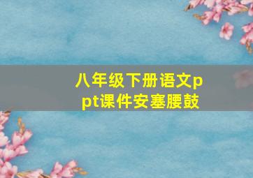 八年级下册语文ppt课件安塞腰鼓