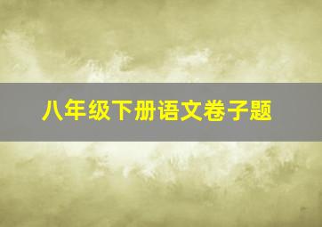 八年级下册语文卷子题