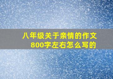 八年级关于亲情的作文800字左右怎么写的