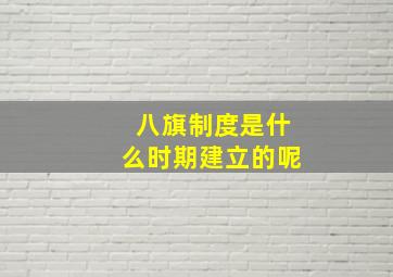 八旗制度是什么时期建立的呢