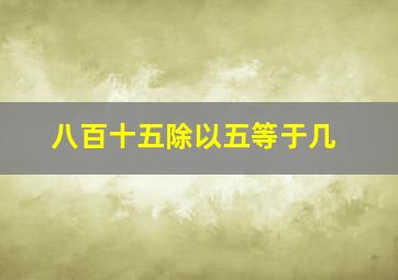 八百十五除以五等于几