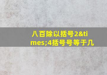 八百除以括号2×4括号号等于几