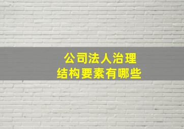 公司法人治理结构要素有哪些